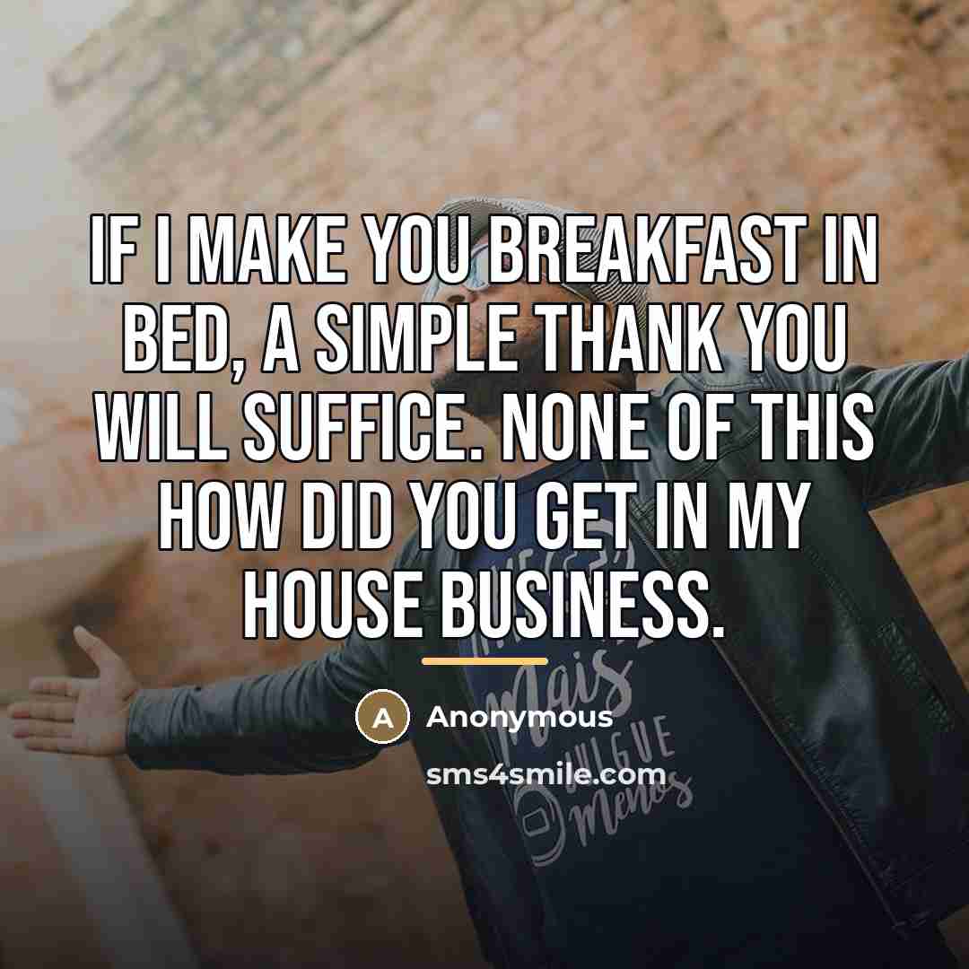 “If I make you breakfast in bed, a simple thank…” quote by Anonymous