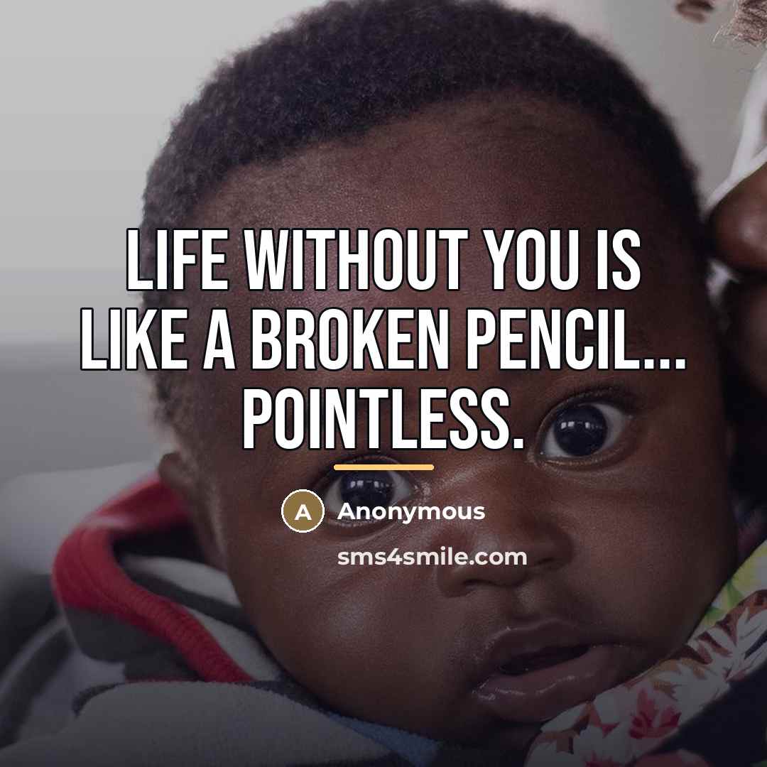 “Life without you is like a broken pencil... pointless.…” quote by Anonymous