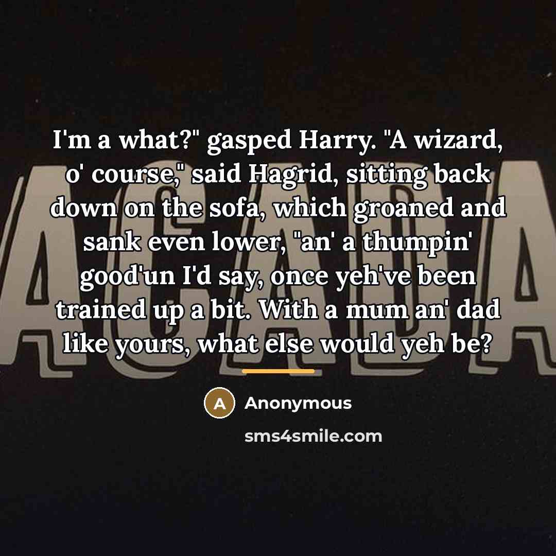 “I'm a what?" gasped Harry. "A wizard, o' course," said…” quote by Anonymous