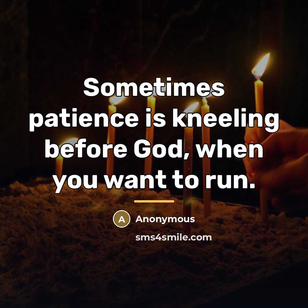 “Sometimes patience is kneeling before God, when you want to…” quote by Anonymous