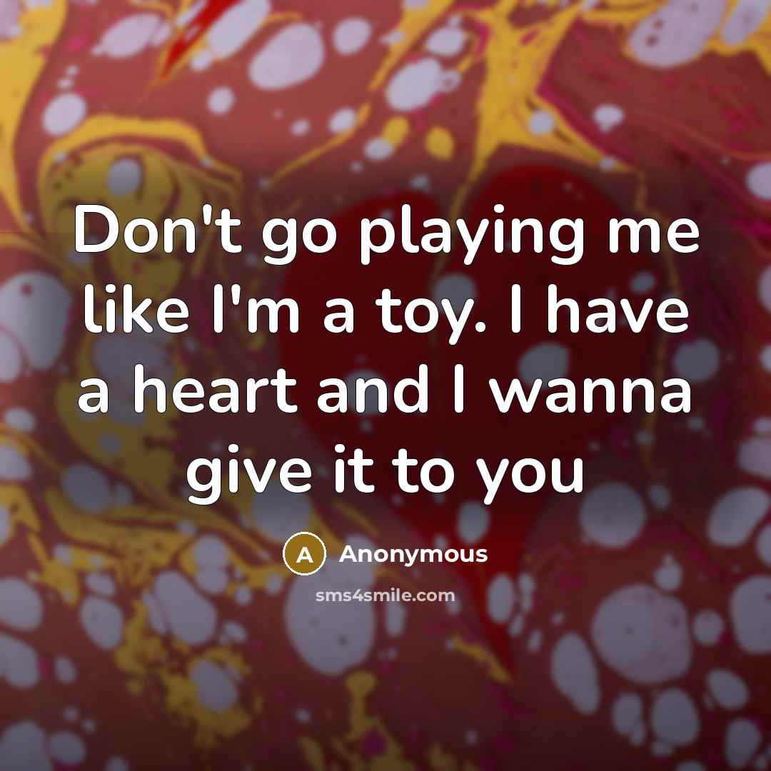“Don't go playing me like I'm a toy. I have…” quote by Anonymous