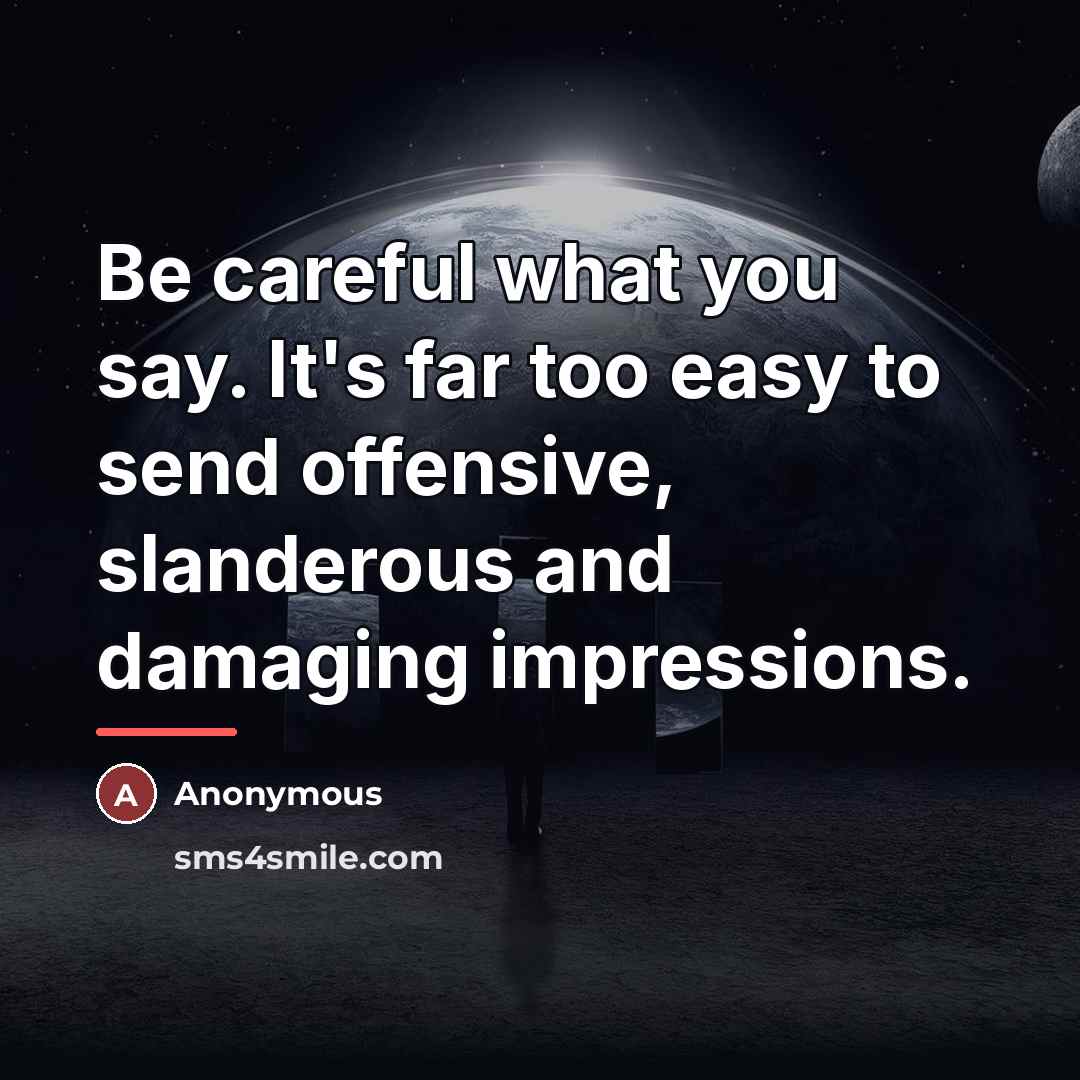 “Be careful what you say. It's far too easy to…” quote by Anonymous