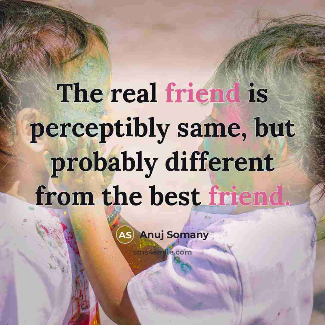 “The real friend is perceptibly same, but probably different from…” quote by Anuj Somany