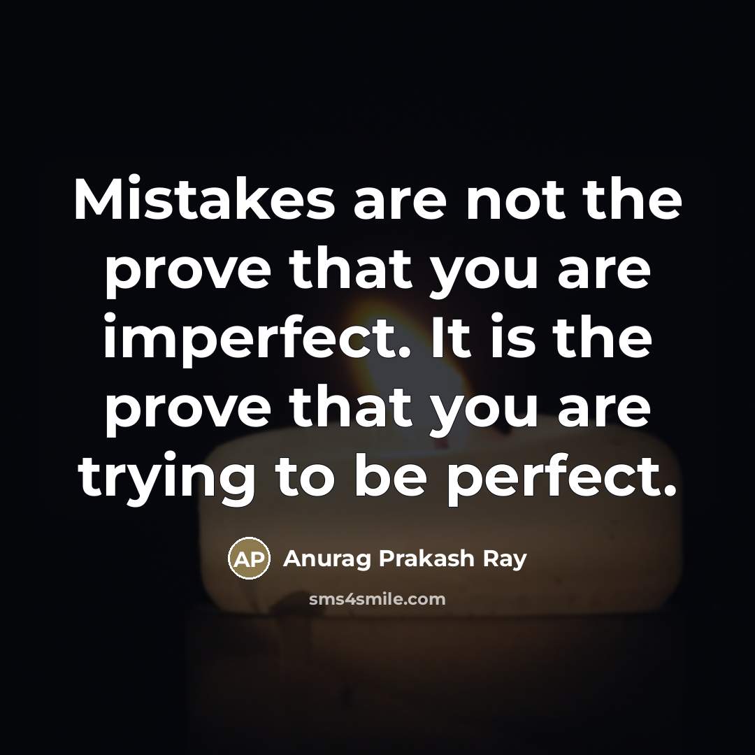 “Mistakes are not the prove that you are imperfect. It…” quote by Anurag Prakash Ray