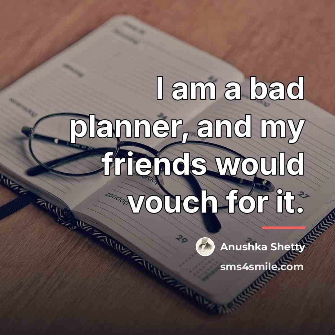 “I am a bad planner, and my friends would vouch…” quote by Anushka Shetty