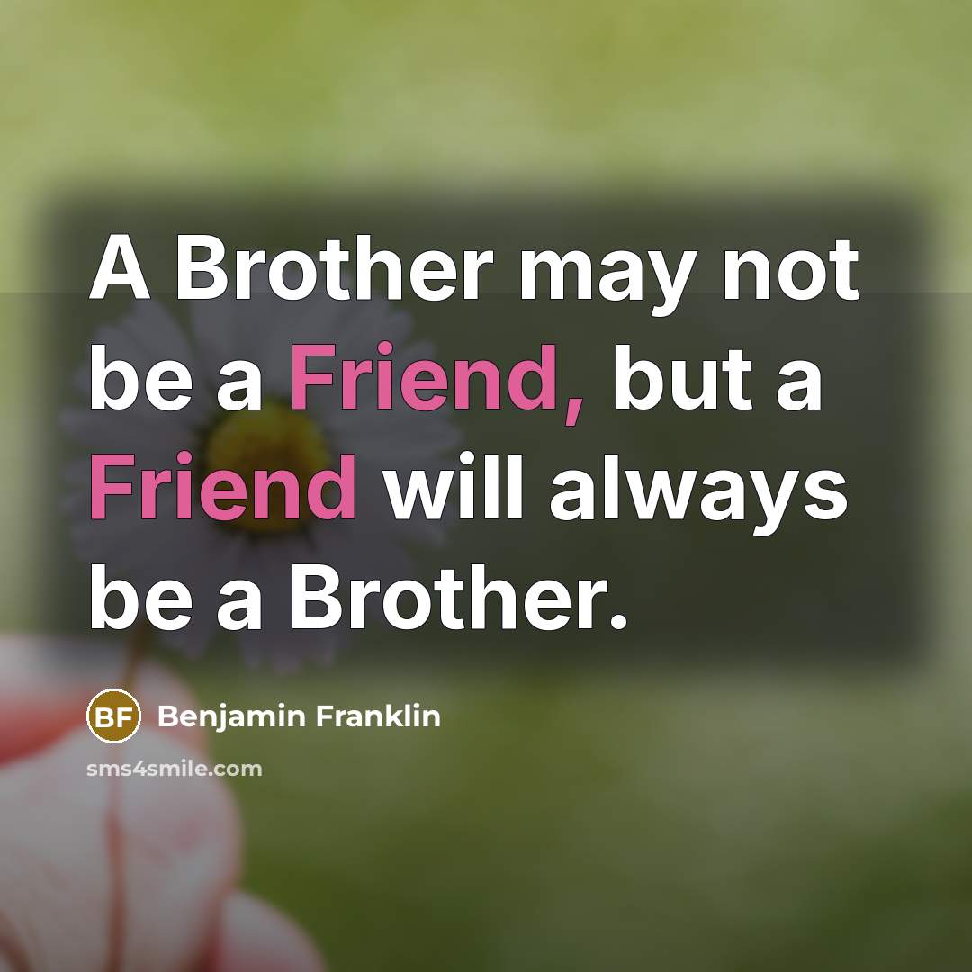 “A Brother may not be a Friend, but a Friend…” quote by Benjamin Franklin