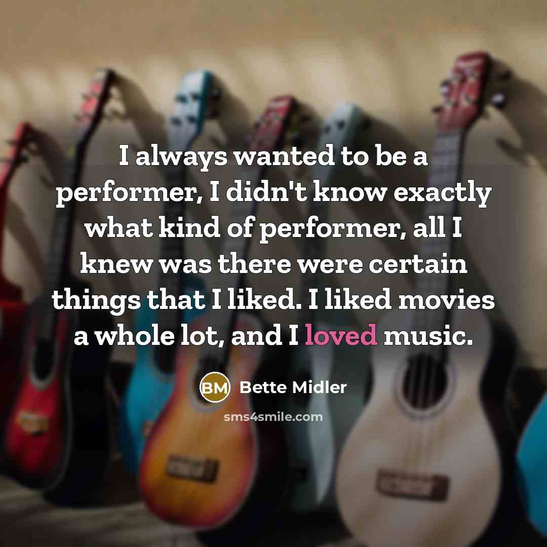 “I always wanted to be a performer, I didn't know…” quote by Bette Midler
