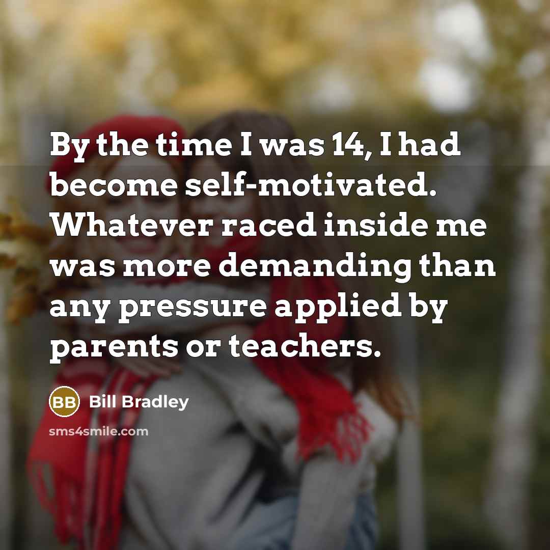 “By the time I was 14, I had become self-motivated.…” quote by Bill Bradley