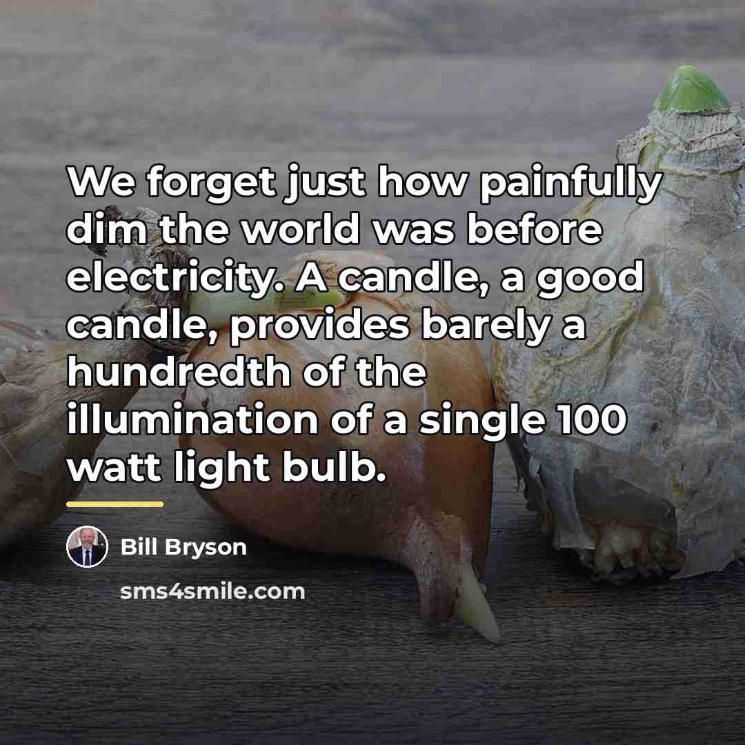 “We forget just how painfully dim the world was before…” quote by Bill Bryson