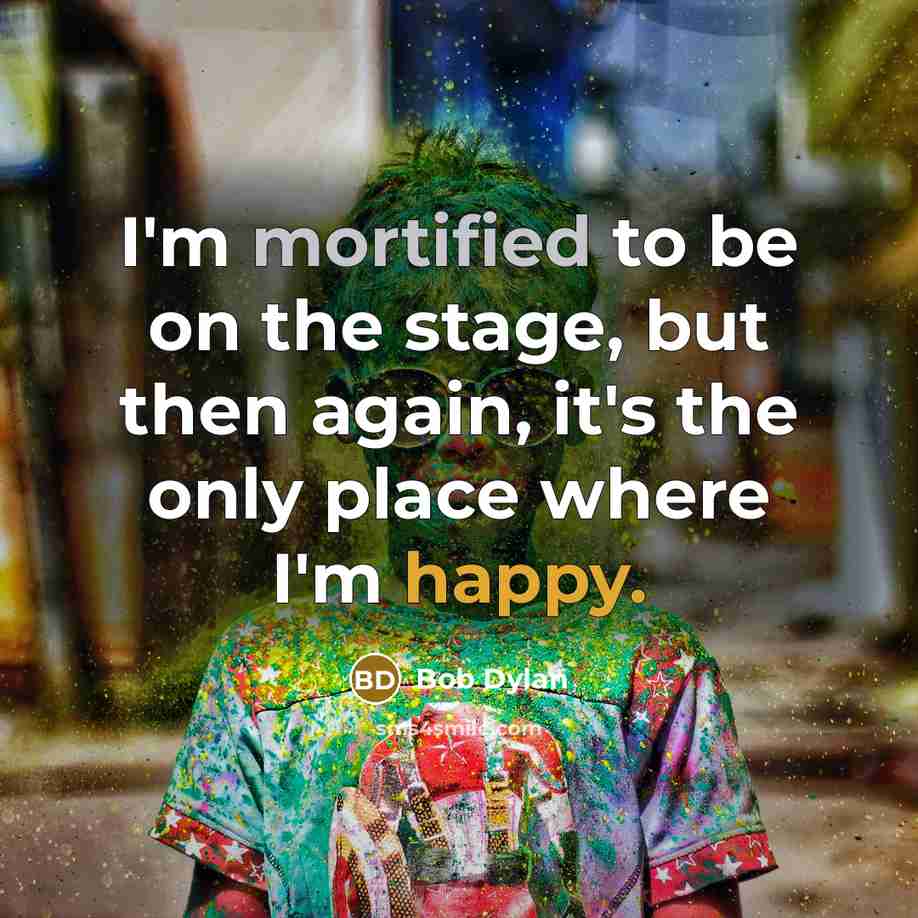 “I'm mortified to be on the stage, but then again,…” quote by Bob Dylan