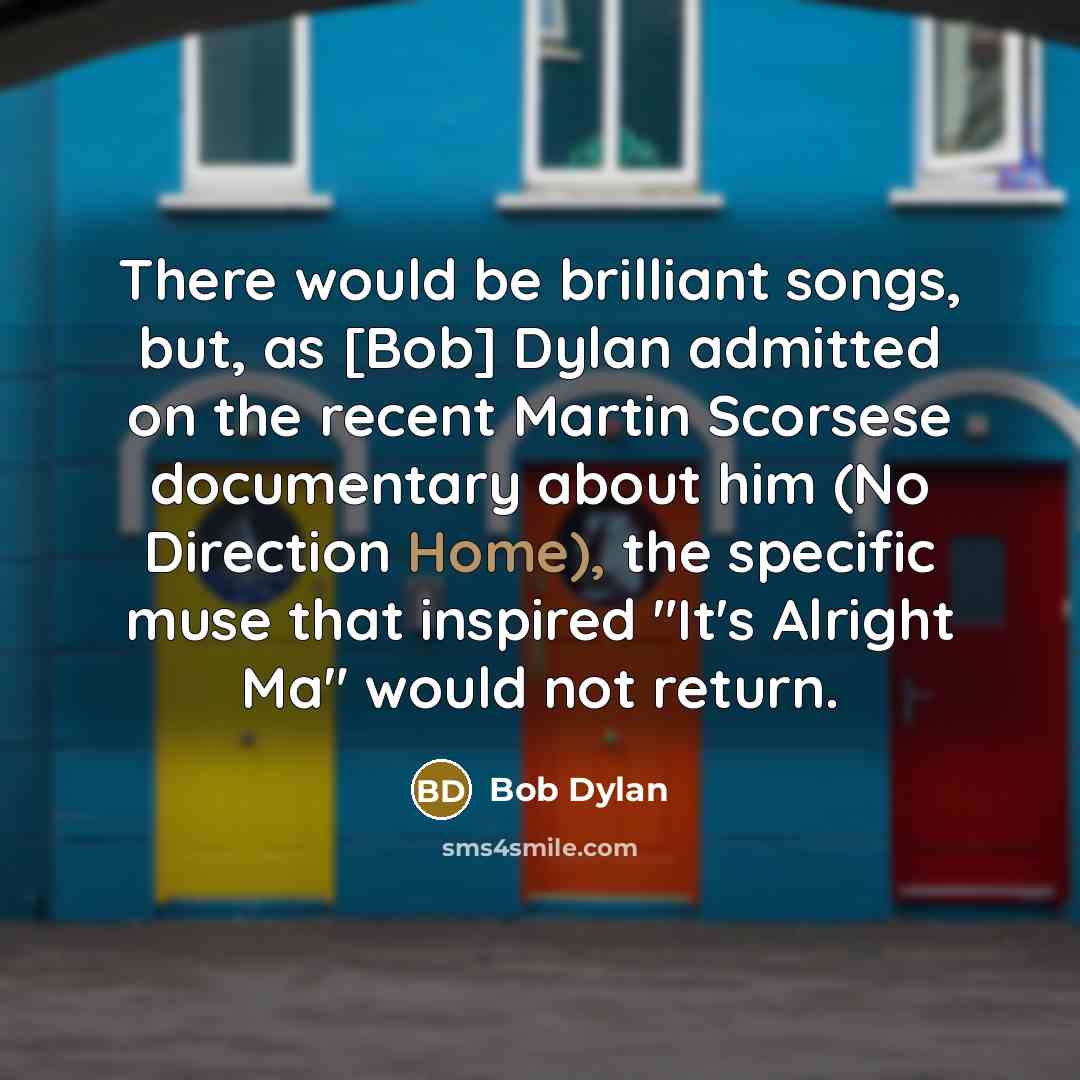 “There would be brilliant songs, but, as [Bob] Dylan admitted…” quote by Bob Dylan