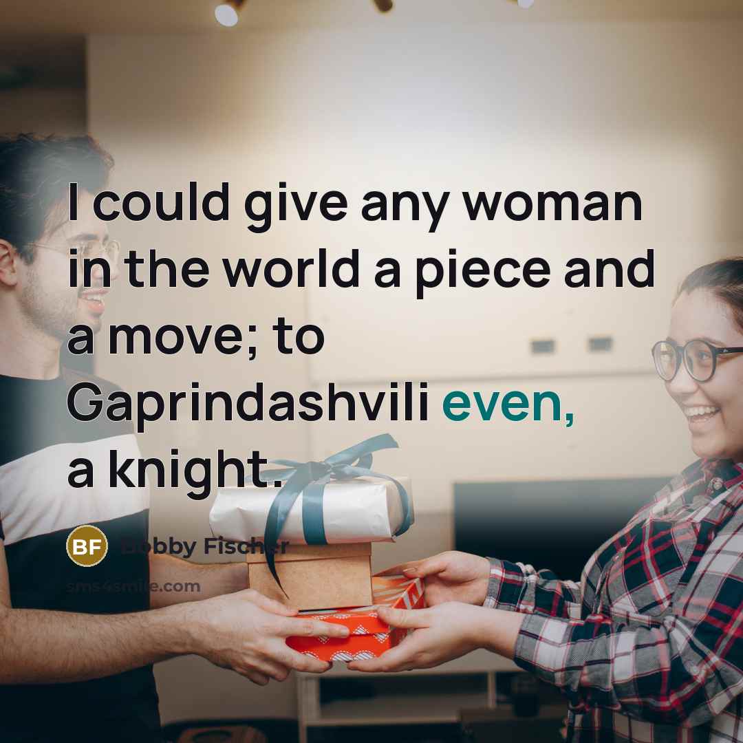 “I could give any woman in the world a piece…” quote by Bobby Fischer