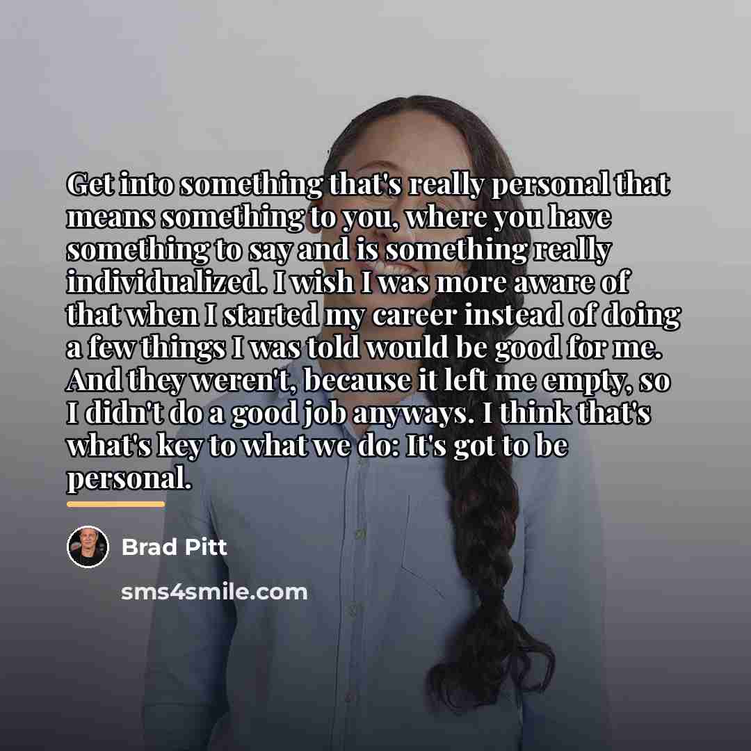 “Get into something that's really personal that means something to…” quote by Brad Pitt