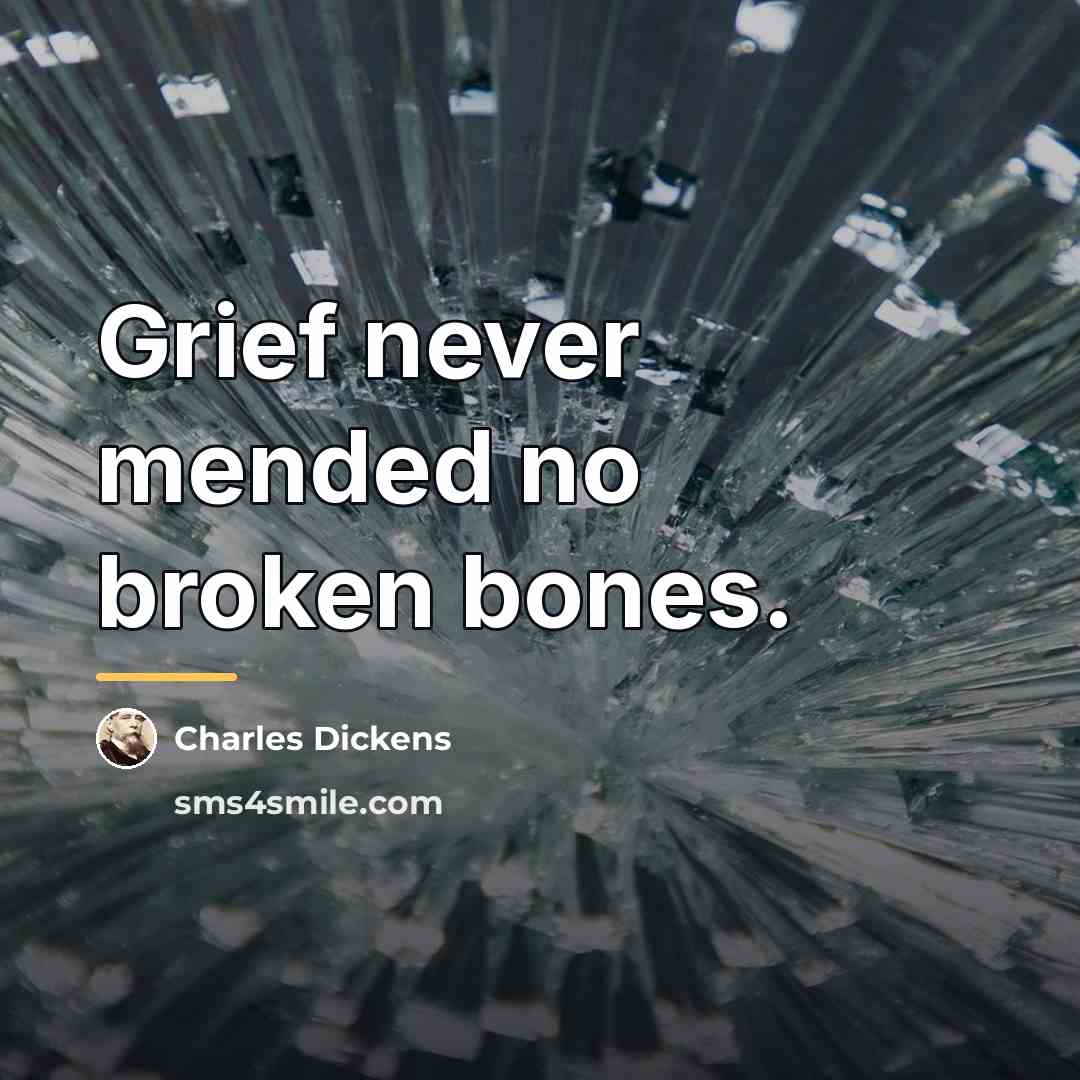 “Grief never mended no broken bones.…” quote by Charles Dickens