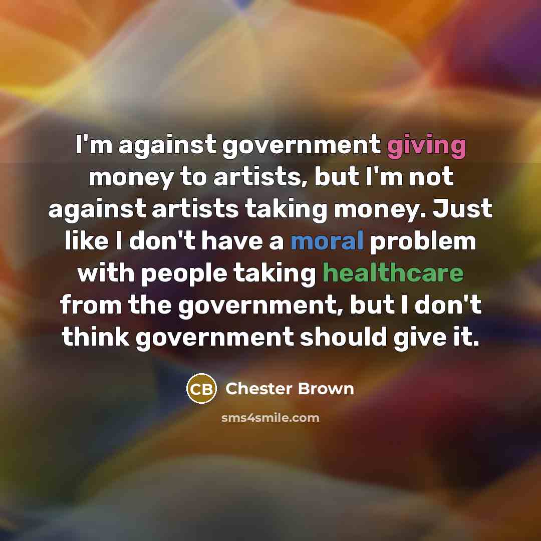 “I'm against government giving money to artists, but I'm not…” quote by Chester Brown