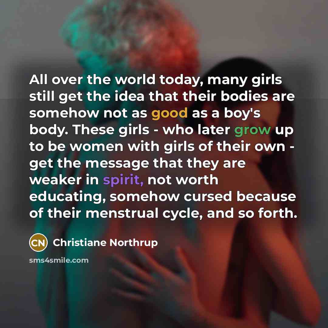 “All over the world today, many girls still get the…” quote by Christiane Northrup