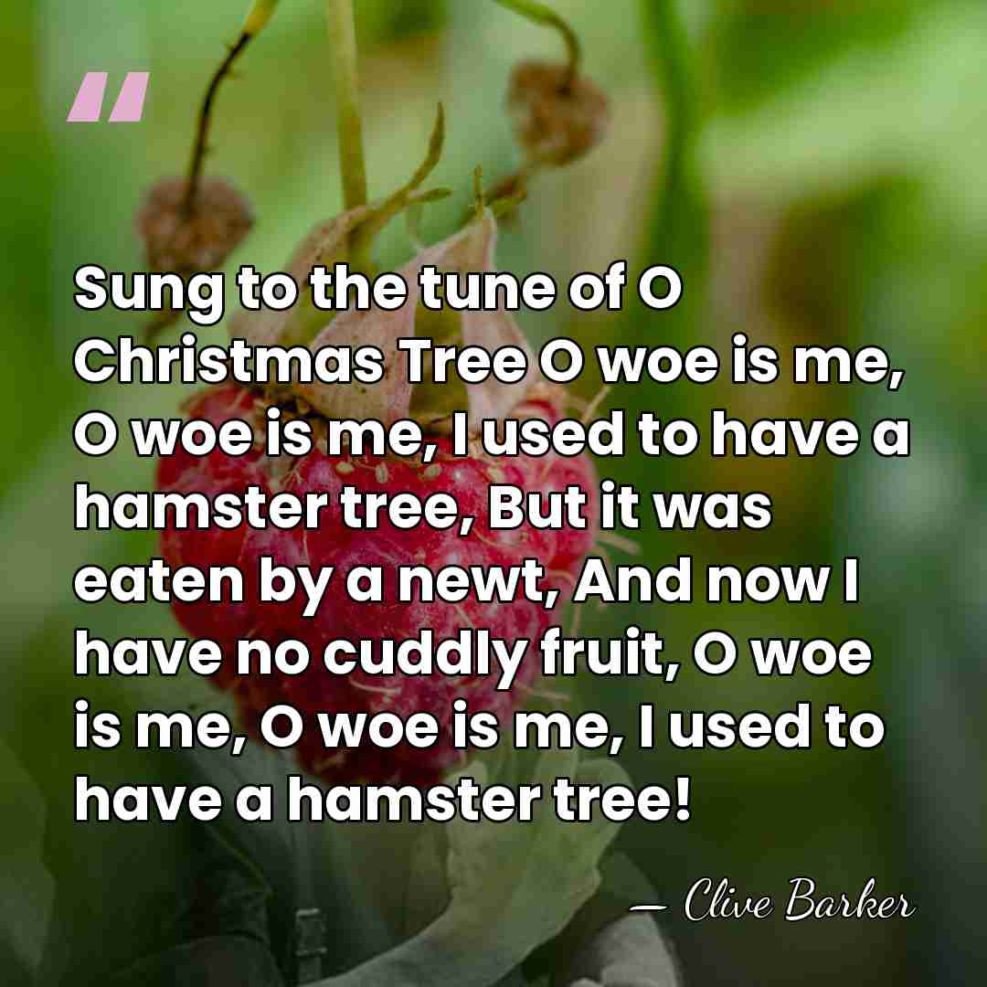 Sung to the tune of O Christmas Tree O woe is me,&hellip; - Clive Barker