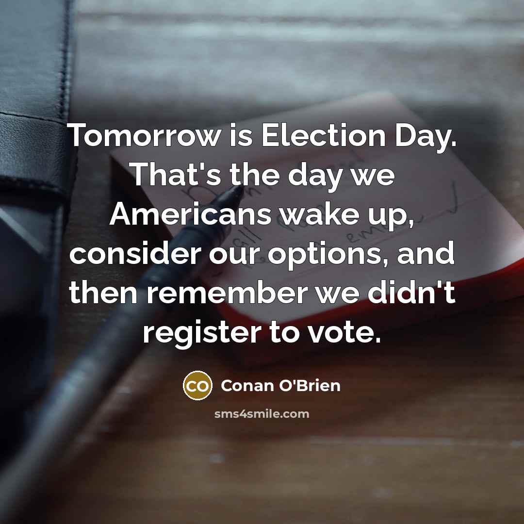 “Tomorrow is Election Day. That's the day we Americans wake…” quote by Conan O'Brien