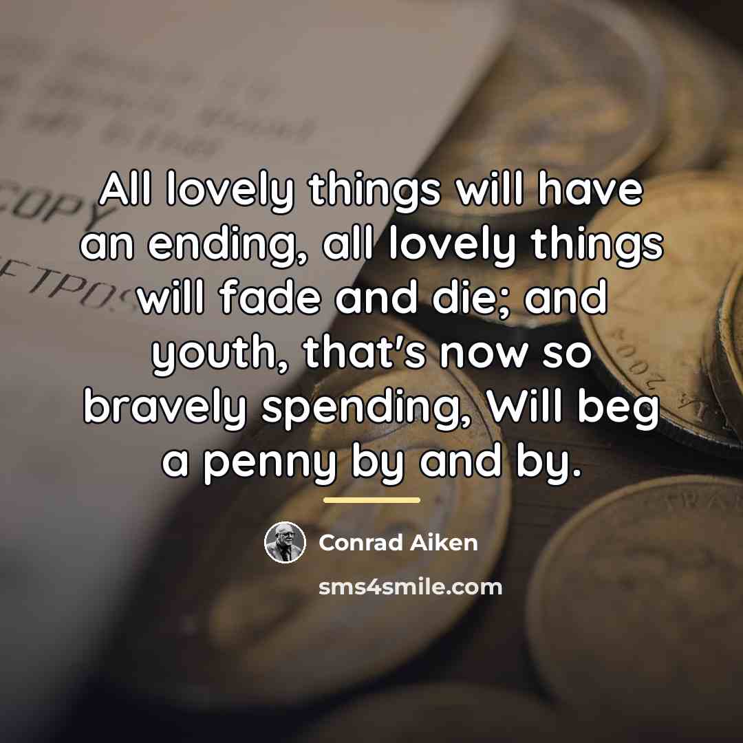“All lovely things will have an ending, all lovely things…” quote by Conrad Aiken