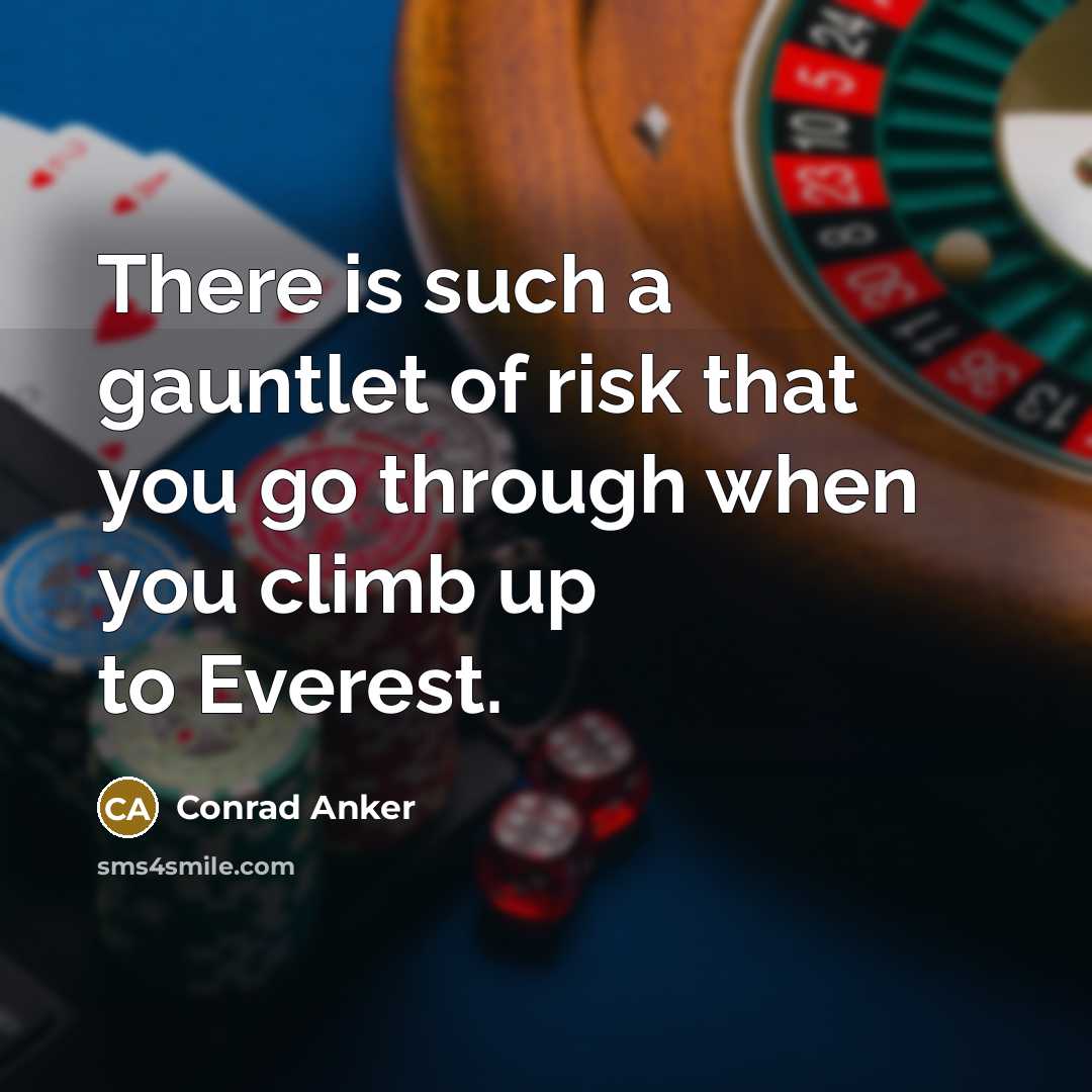“There is such a gauntlet of risk that you go…” quote by Conrad Anker