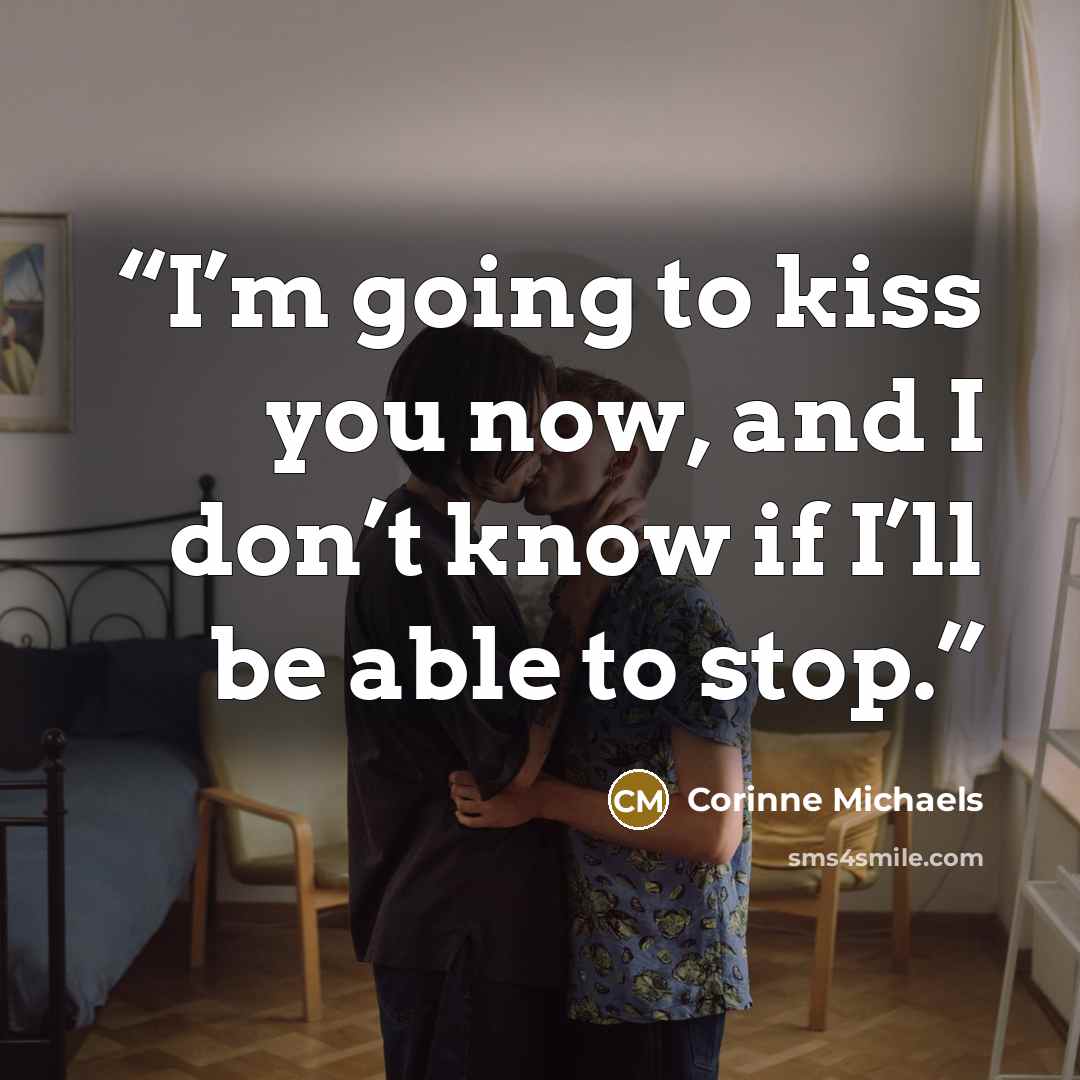 “I’m going to kiss you now, and I don’t know if I’ll be able to stop.” quote by Corinne Michaels