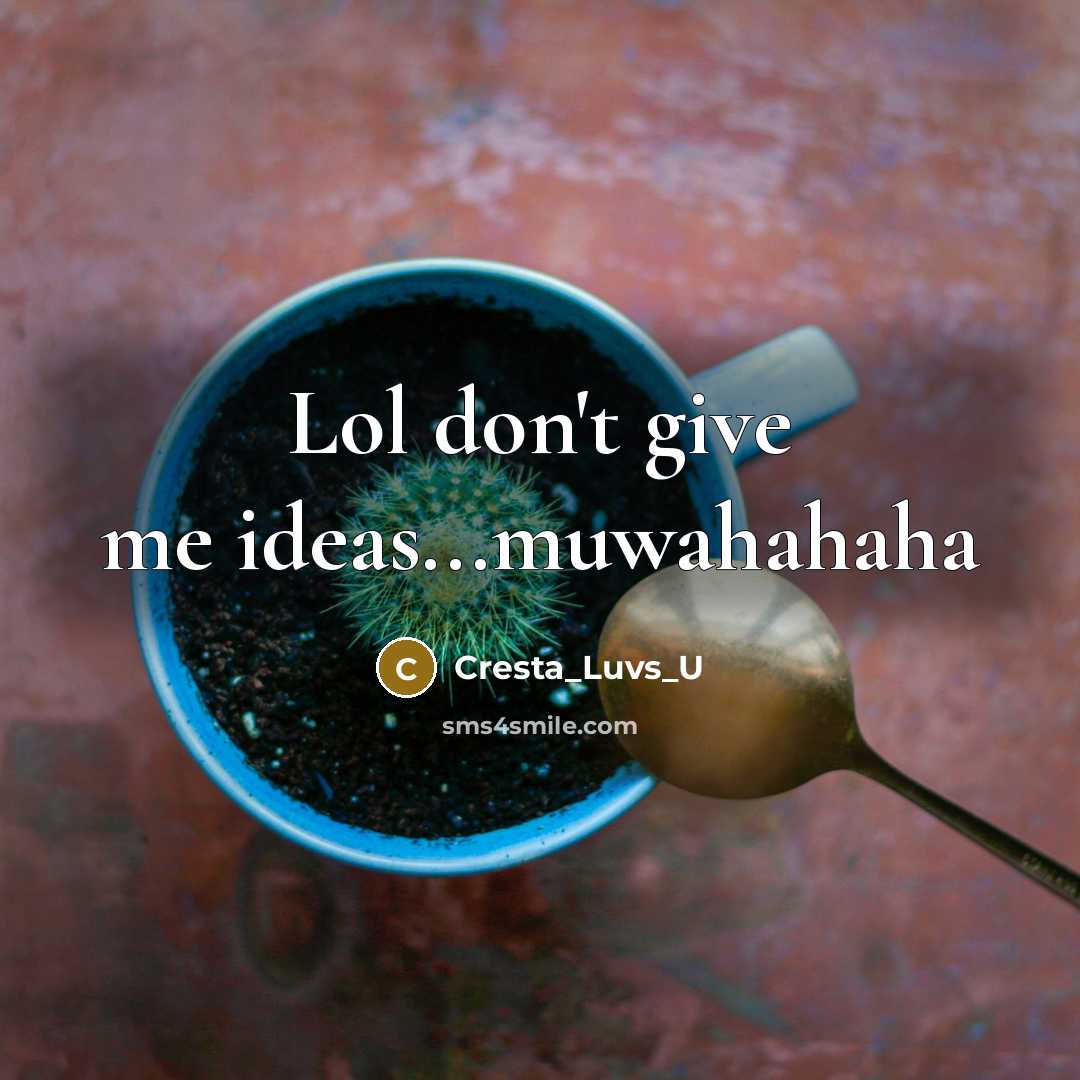 “Lol don't give me ideas...muwahahaha…” quote by Cresta_Luvs_U