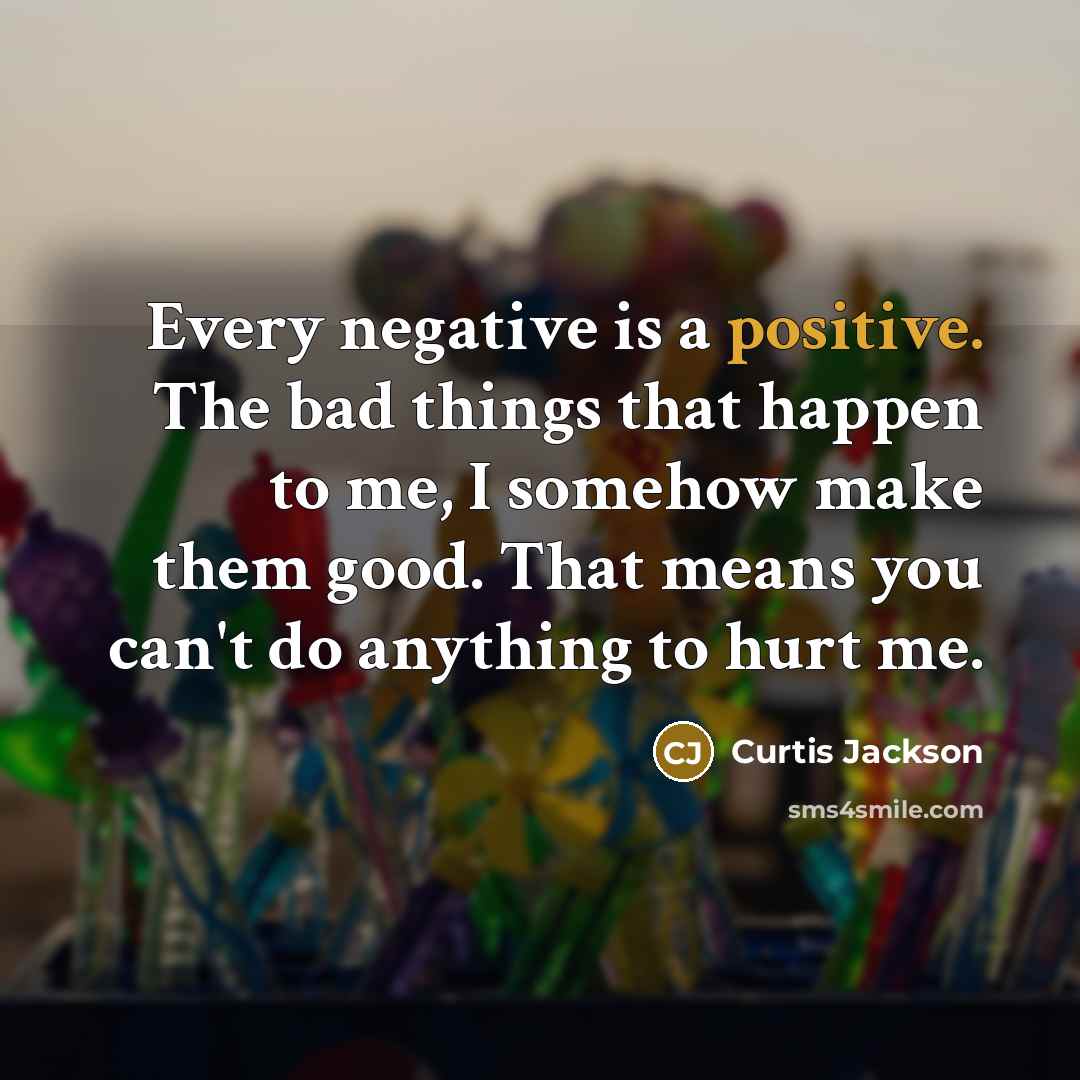 “Every negative is a positive. The bad things that happen…” quote by Curtis Jackson