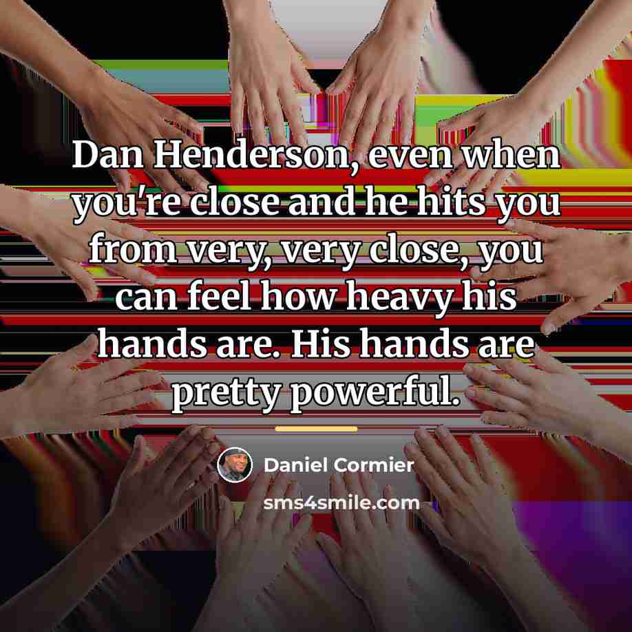 “Dan Henderson, even when you're close and he hits you…” quote by Daniel Cormier