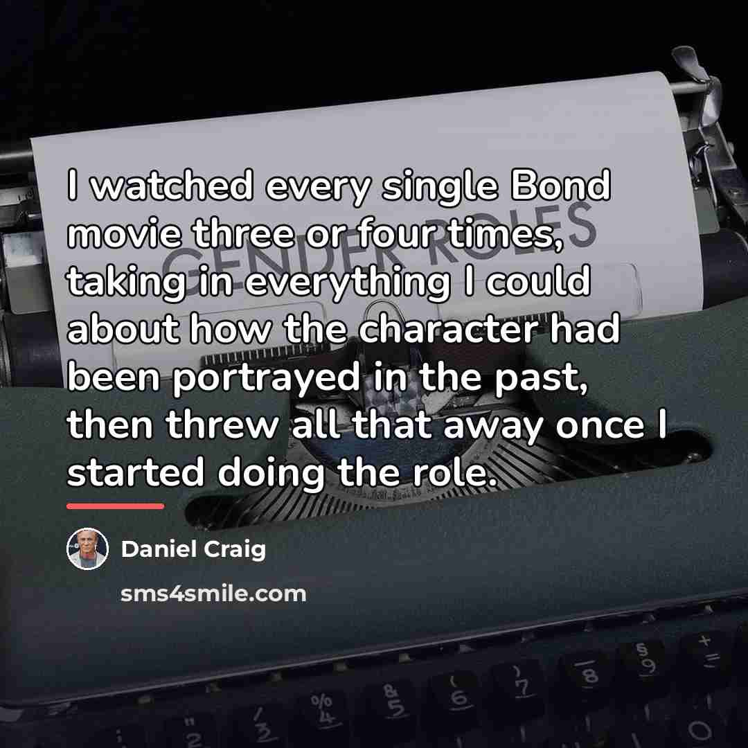 “I watched every single Bond movie three or four times,…” quote by Daniel Craig