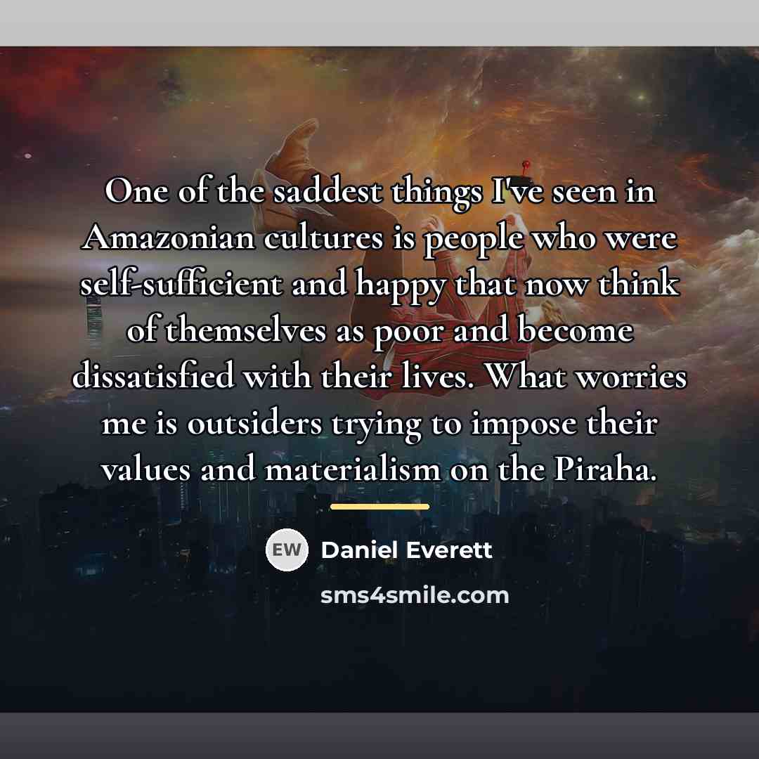 “One of the saddest things I've seen in Amazonian cultures…” quote by Daniel Everett