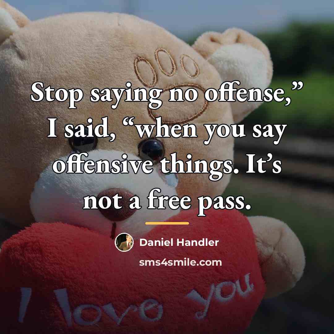 “Stop saying no offense,” I said, “when you say offensive…” quote by Daniel Handler
