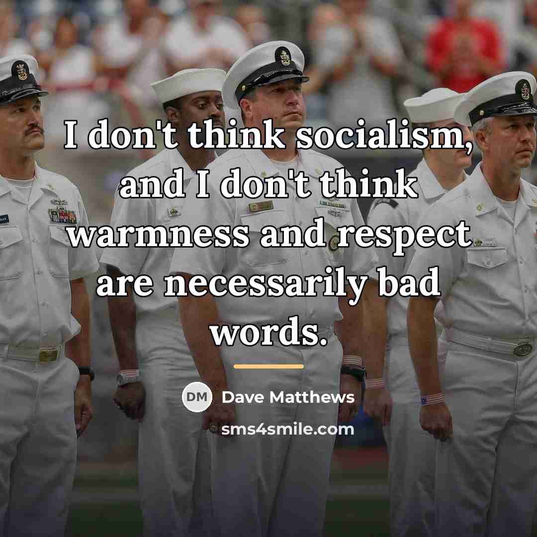 “I don't think socialism, and I don't think warmness and…” quote by Dave Matthews