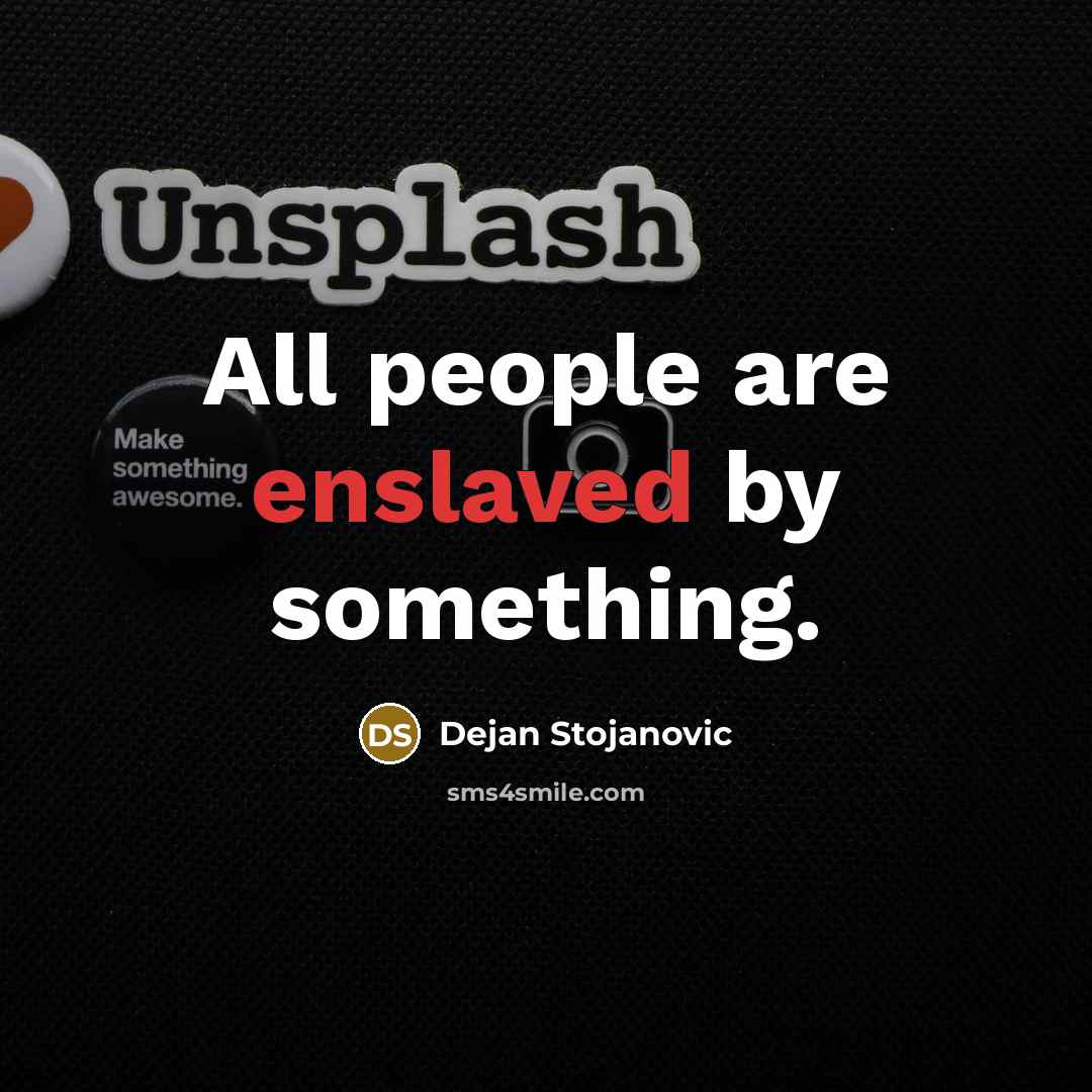“All people are enslaved by something.…” quote by Dejan Stojanovic