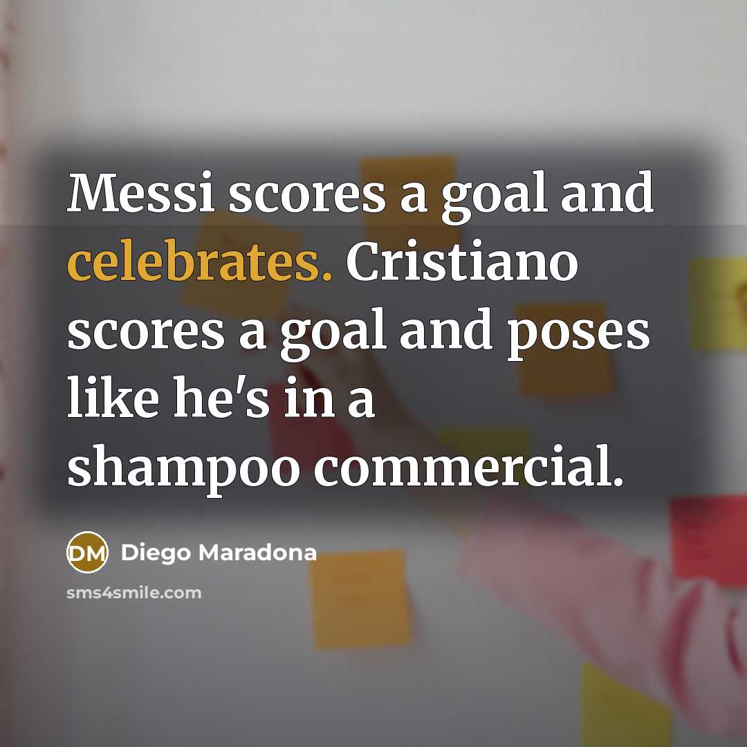 “Messi scores a goal and celebrates. Cristiano scores a goal…” quote by Diego Maradona