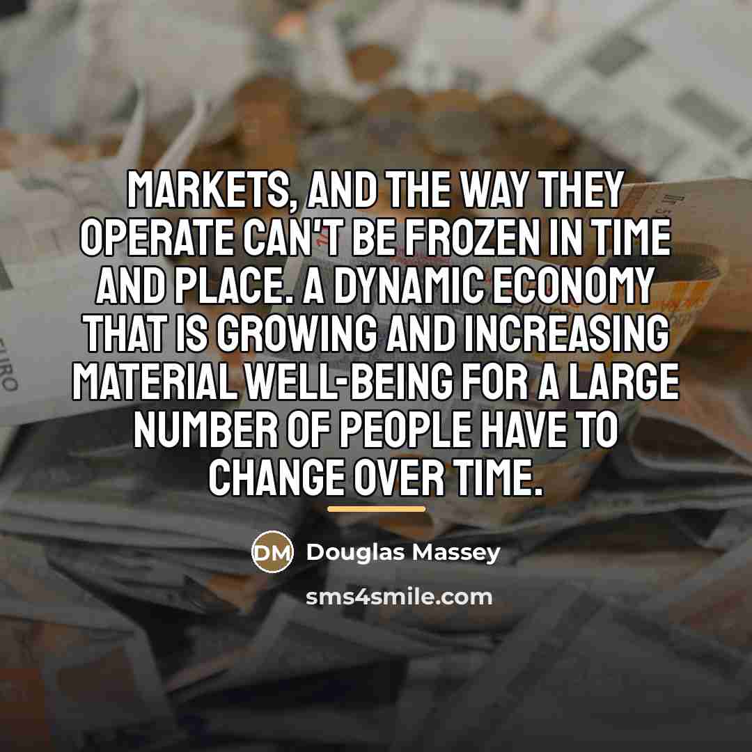“Markets, and the way they operate can't be frozen in…” quote by Douglas Massey
