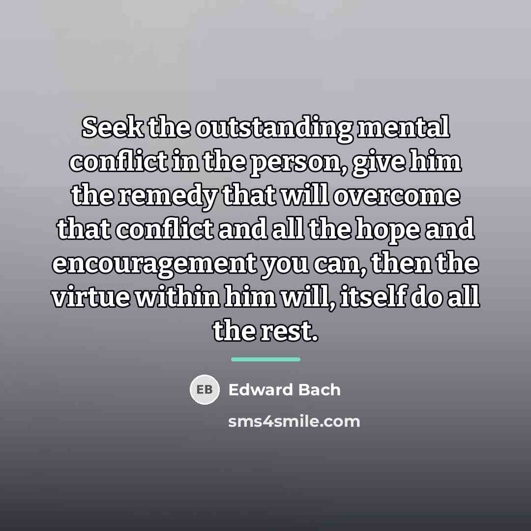 “Seek the outstanding mental conflict in the person, give him…” quote by Edward Bach