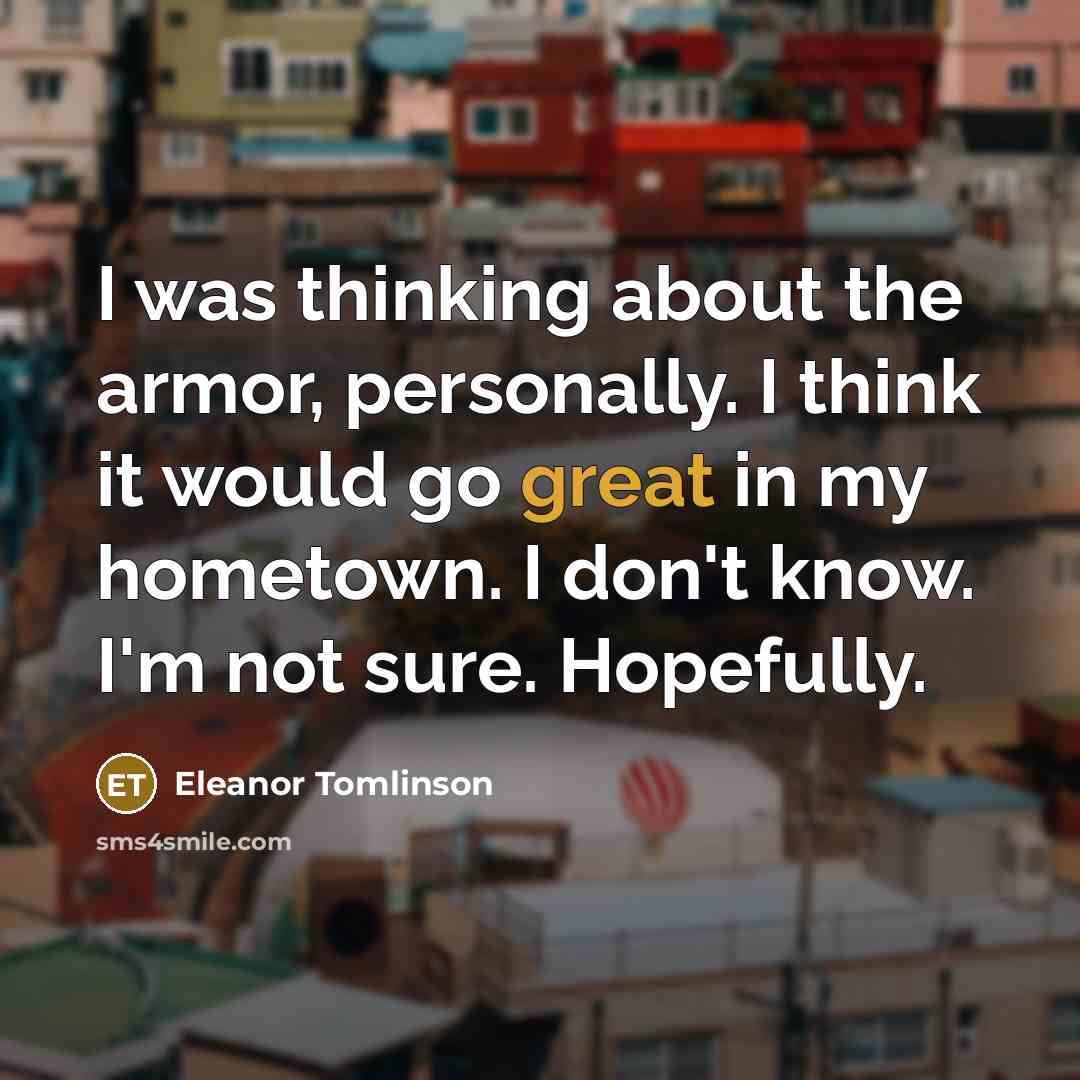 “I was thinking about the armor, personally. I think it…” quote by Eleanor Tomlinson