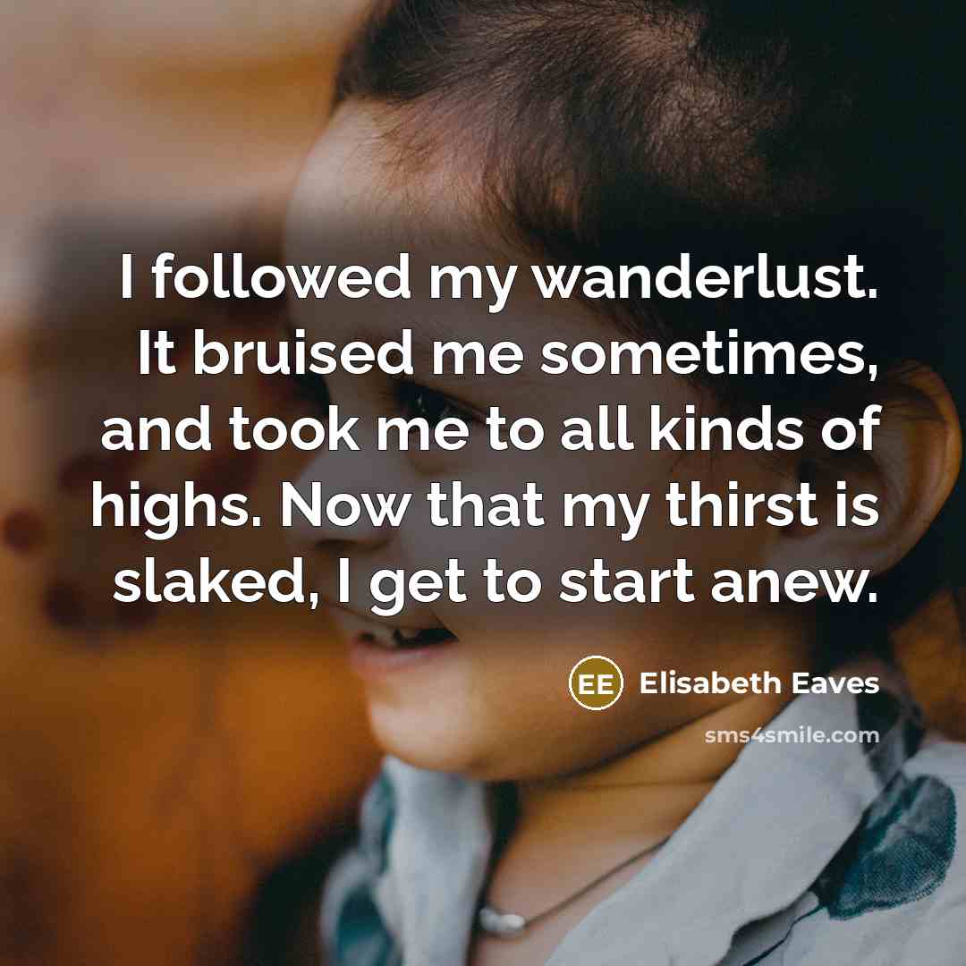 “I followed my wanderlust. It bruised me sometimes, and took…” quote by Elisabeth Eaves