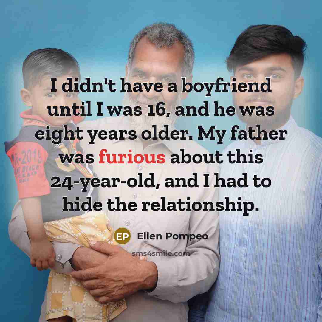 “I didn't have a boyfriend until I was 16, and…” quote by Ellen Pompeo