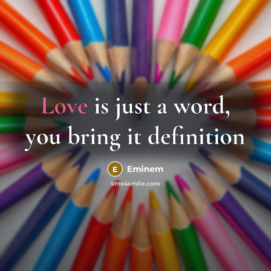 “Love is just a word, you bring it definition…” quote by Eminem