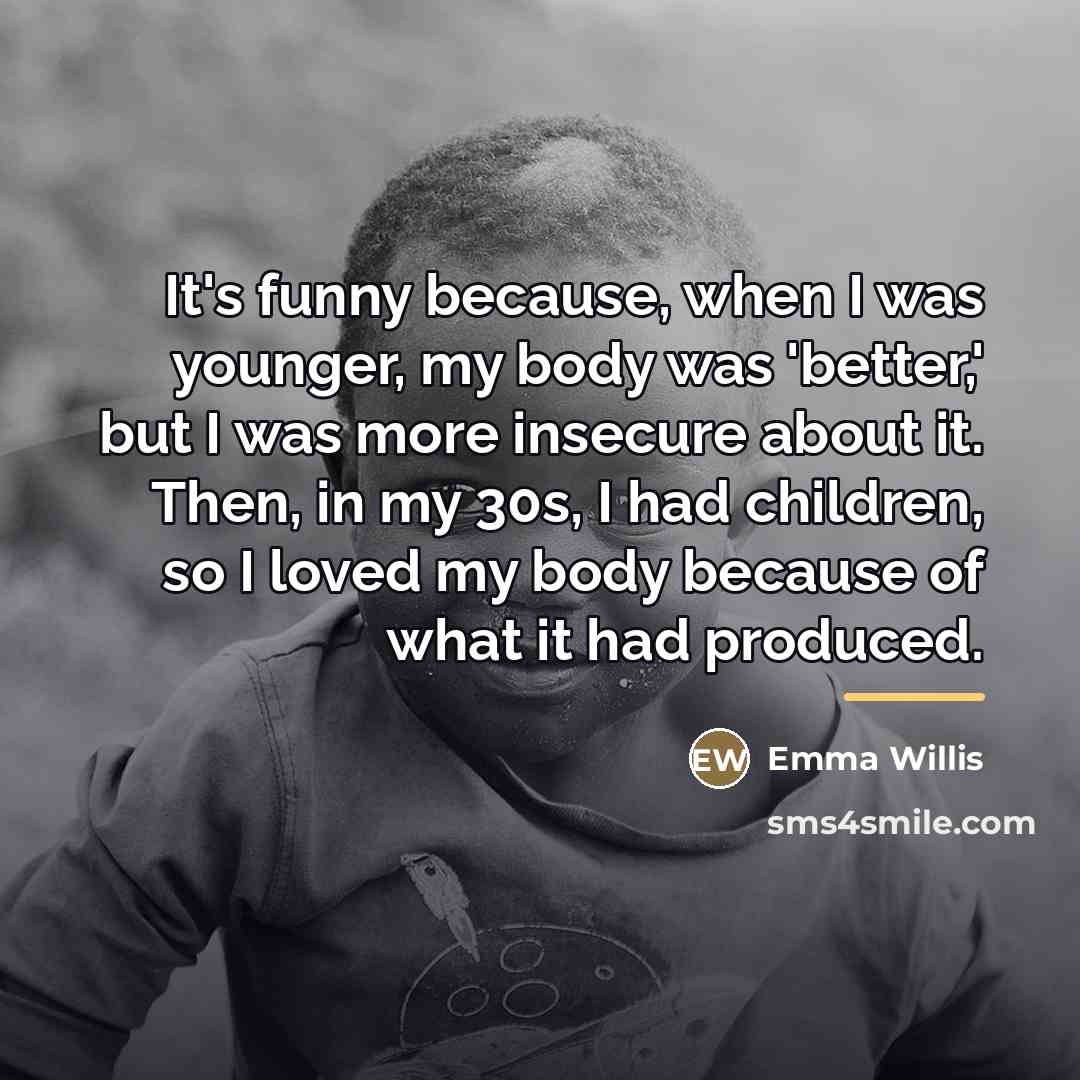 “It's funny because, when I was younger, my body was…” quote by Emma Willis