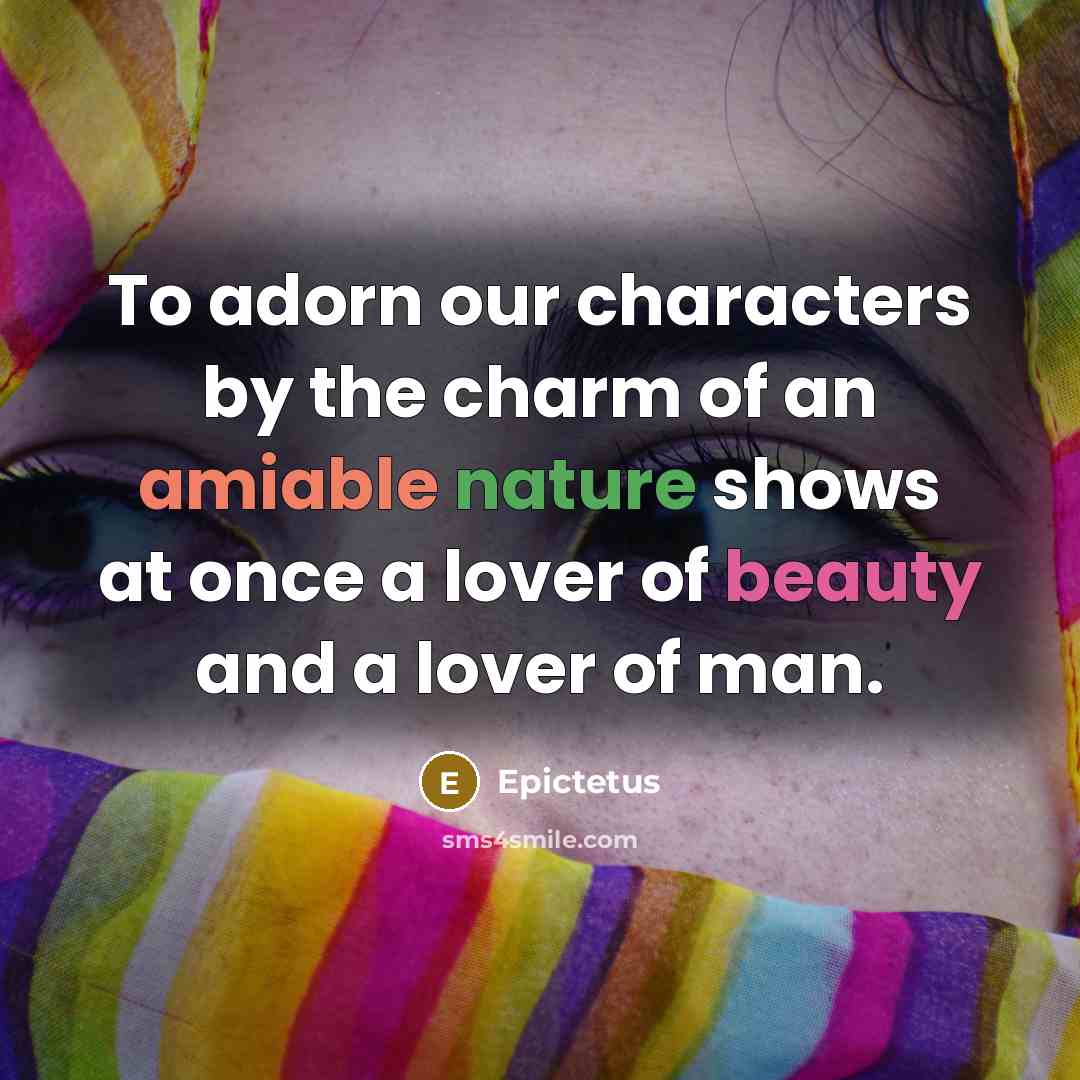 “To adorn our characters by the charm of an amiable…” quote by Epictetus