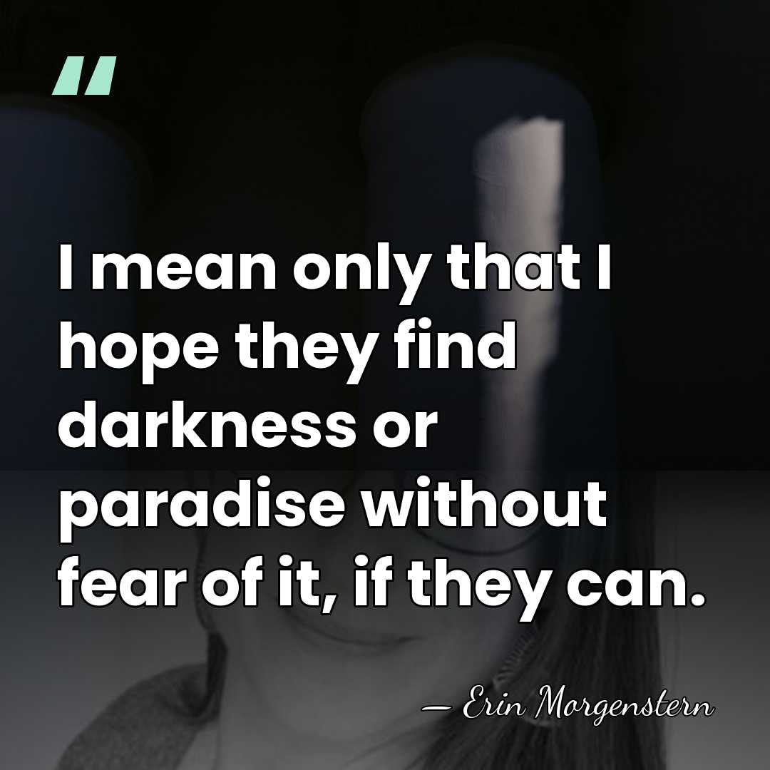 I mean only that I hope they find darkness or paradise without&hellip; - Erin Morgenstern