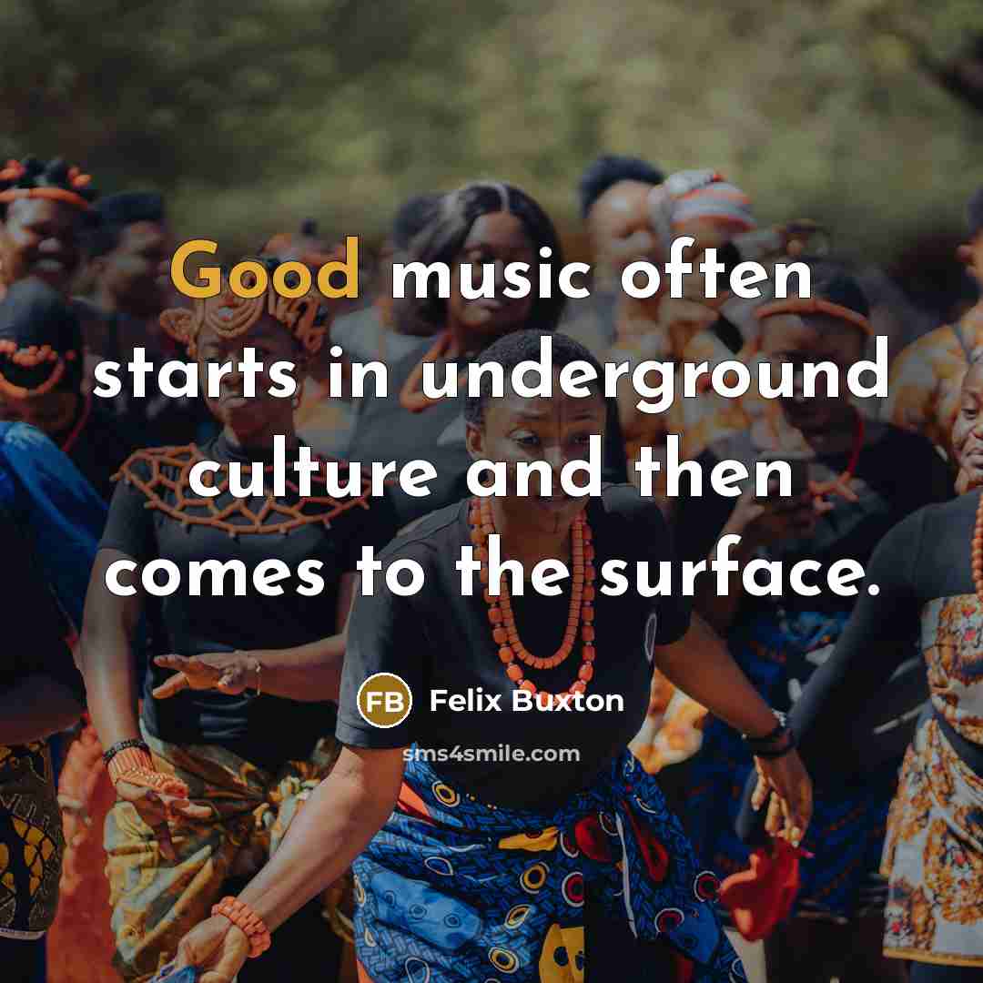 “Good music often starts in underground culture and then comes…” quote by Felix Buxton