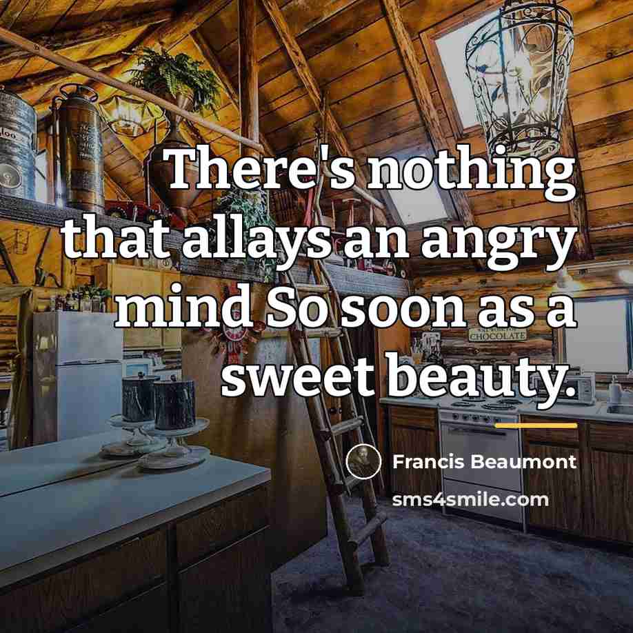 “There's nothing that allays an angry mind So soon as…” quote by Francis Beaumont