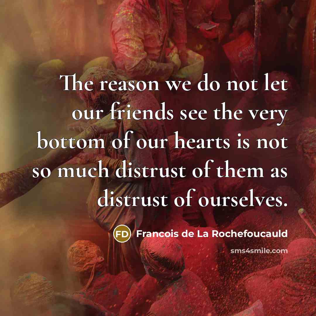 “The reason we do not let our friends see the…” quote by Francois de La Rochefoucauld