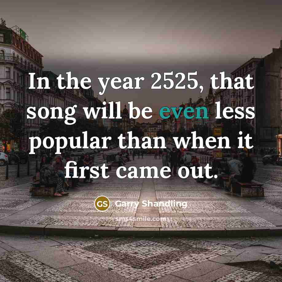 “In the year 2525, that song will be even less…” quote by Garry Shandling