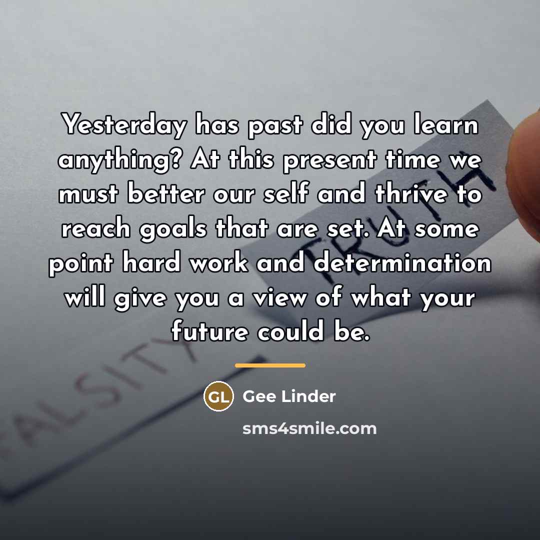“Yesterday has past did you learn anything? At this present…” quote by Gee Linder