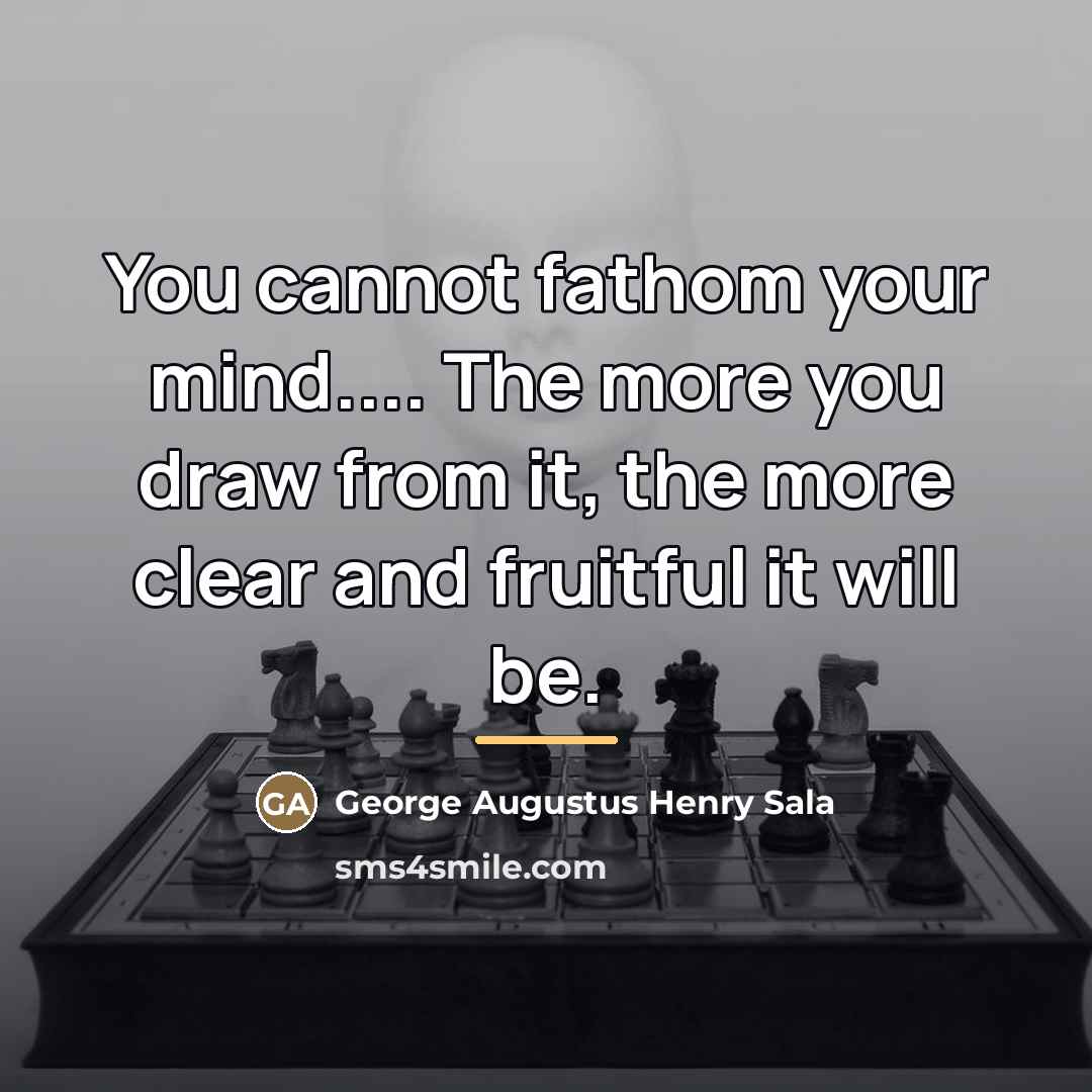 “You cannot fathom your mind.... The more you draw from…” quote by George Augustus Henry Sala