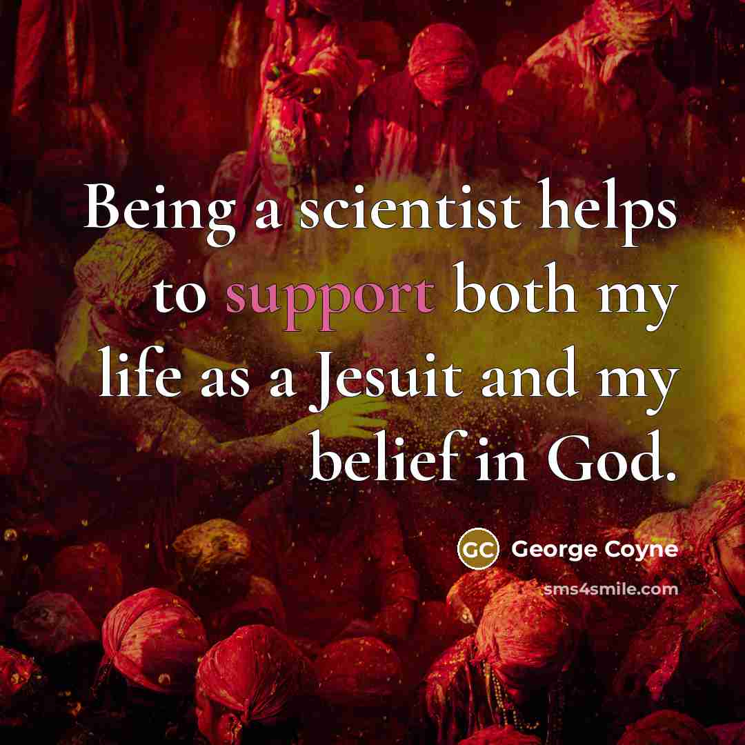 “Being a scientist helps to support both my life as…” quote by George Coyne